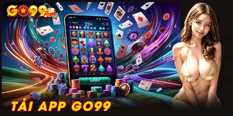 Tải App Go99 về điện thoại và khám phá kho tàng games casino hấp dẫn